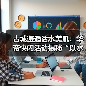 古城邂逅活水美肌：华帝快闪活动揭秘“以水养肤”黑科技（图1）