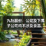 九阳股份:公司及下属子公司均不涉及食品、饮料等产品的研发、生产与销售(图3) 九阳股份:公司及下属子公司均不涉及食品、饮料等产品的研发、生产与销售(图3)