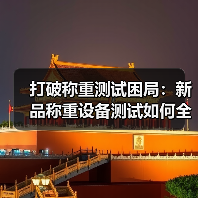 打破称重测试困局:新品称重设备测试如何全场景计量适配验证一体化作业同步开展?(图1) 打破称重测试困局:新品称重设备测试如何全场景计量适配验证一体化作业同步开展?(图1)