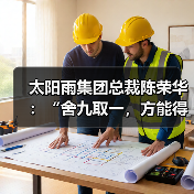 太阳雨集团总裁陈荣华:“舍九取一,方能得十”(图2) 太阳雨集团总裁陈荣华:“舍九取一,方能得十”(图2)