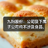 九阳股份：公司及下属子公司均不涉及食品、饮料等产品的研发、生产与销售（图1）
