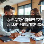 冰柜冷藏如何调节不结冰 冰柜冷藏调节不结冰方法【详解】（图3）