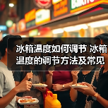 冰箱温度如何调节 冰箱温度的调节方法及常见问题【详解】（图4）