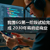 我国6G第一阶段试验完成 2030年将启动商业应用（图1）