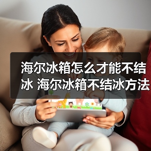 海尔冰箱怎么才能不结冰 海尔冰箱不结冰方法【详解】(图4) 海尔冰箱怎么才能不结冰 海尔冰箱不结冰方法【详解】(图4)