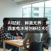 AI赋能,鲜美无界:博西家电冰箱创新技术引领行业潮流(图2) AI赋能,鲜美无界:博西家电冰箱创新技术引领行业潮流(图2)