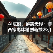 AI赋能,鲜美无界:博西家电冰箱创新技术引领行业潮流(图3) AI赋能,鲜美无界:博西家电冰箱创新技术引领行业潮流(图3)