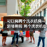 可以将两个洗衣机叠一起使用吗 两个洗衣机叠一起使用注意事项【详解】(图1) 可以将两个洗衣机叠一起使用吗 两个洗衣机叠一起使用注意事项【详解】(图1)