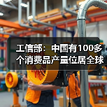 工信部:中国有100多个消费品产量位居全球第一(图3) 工信部:中国有100多个消费品产量位居全球第一(图3)