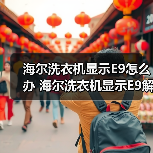海尔洗衣机显示E9怎么办 海尔洗衣机显示E9解决方法【详解】(图3) 海尔洗衣机显示E9怎么办 海尔洗衣机显示E9解决方法【详解】(图3)