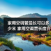 家用空调管最长可以多少米 家用空调管长度介绍【详解】(图1) 家用空调管最长可以多少米 家用空调管长度介绍【详解】(图1)