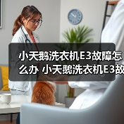 小天鹅洗衣机E3故障怎么办 小天鹅洗衣机E3故障解决方法【详解】(图1) 小天鹅洗衣机E3故障怎么办 小天鹅洗衣机E3故障解决方法【详解】(图1)