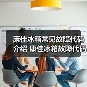 康佳冰箱常见故障代码介绍 康佳冰箱故障代码解决方法【详解】(图2) 康佳冰箱常见故障代码介绍 康佳冰箱故障代码解决方法【详解】(图2)