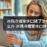 冰箱冷藏室水口堵了怎么办 冰箱冷藏室水口堵了解决方法【详解】（图1）