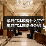 单开门冰箱有什么特点 单开门冰箱特点介绍【详解】（图1）
