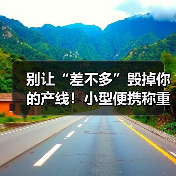 别让“差不多”毁掉你的产线!小型便携称重设备研发与轻量化适配一体化作业,这3个坑千万别踩(图1) 别让“差不多”毁掉你的产线!小型便携称重设备研发与轻量化适配一体化作业,这3个坑千万别踩(图1)