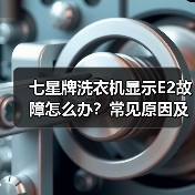 七星牌洗衣机显示E2故障怎么办？常见原因及解决方法（图3）