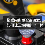 物联网称重设备研发,如何让云端同步“一体化作业”少走3年弯路?(图3) 物联网称重设备研发,如何让云端同步“一体化作业”少走3年弯路?(图3)