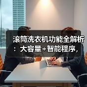滚筒洗衣机功能全解析:大容量+智能程序,高效清洁省心选(图3) 滚筒洗衣机功能全解析:大容量+智能程序,高效清洁省心选(图3)
