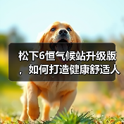 松下6恒气候站升级版,如何打造健康舒适人居(图4) 松下6恒气候站升级版,如何打造健康舒适人居(图4)