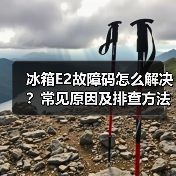 冰箱E2故障码怎么解决？常见原因及排查方法（图4）