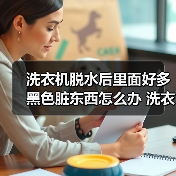 洗衣机脱水后里面好多黑色脏东西怎么办 洗衣机脱水后里面好多脏东西解决方法【详解】(图3) 洗衣机脱水后里面好多黑色脏东西怎么办 洗衣机脱水后里面好多脏东西解决方法【详解】(图3)