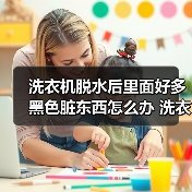 洗衣机脱水后里面好多黑色脏东西怎么办 洗衣机脱水后里面好多脏东西解决方法【详解】(图2) 洗衣机脱水后里面好多黑色脏东西怎么办 洗衣机脱水后里面好多脏东西解决方法【详解】(图2)