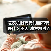 洗衣机时而转时而不转是什么原因 洗衣机时而转时而不转解决方法【详解】（图1）