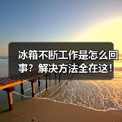 冰箱不断工作是怎么回事?解决方法全在这!(图3) 冰箱不断工作是怎么回事?解决方法全在这!(图3)
