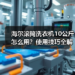 海尔滚筒洗衣机10公斤怎么用?使用技巧全解析(图2) 海尔滚筒洗衣机10公斤怎么用?使用技巧全解析(图2)