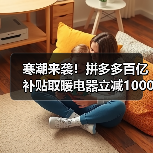 寒潮来袭!拼多多百亿补贴取暖电器立减1000元,如何买到超值好货?(图2) 寒潮来袭!拼多多百亿补贴取暖电器立减1000元,如何买到超值好货?(图2)
