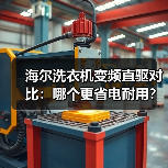 海尔洗衣机变频直驱对比:哪个更省电耐用?(图2) 海尔洗衣机变频直驱对比:哪个更省电耐用?(图2)