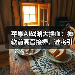 苹果AI战略大换血：微软前高管接棒，谁将引领未来？（图1）