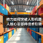 格力如何突破人形机器人核心零部件技术引领产业升级？（图1）