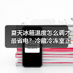 夏天冰箱温度怎么调才最省电？冷藏冷冻室正确设置方法（图1）