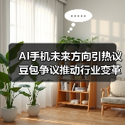 AI手机未来方向引热议 豆包争议推动行业变革(图4) AI手机未来方向引热议 豆包争议推动行业变革(图4)
