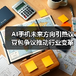 AI手机未来方向引热议 豆包争议推动行业变革(图2) AI手机未来方向引热议 豆包争议推动行业变革(图2)